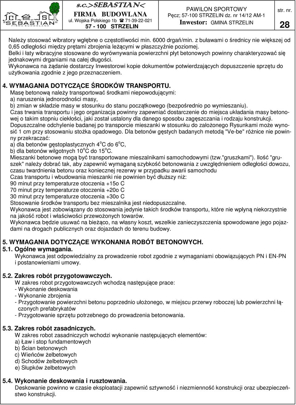 Wykonawca na żądanie dostarczy Inwestorowi kopie dokumentów potwierdzających dopuszczenie sprzętu do użytkowania zgodnie z jego przeznaczeniem. 4. WYMAGANIA DOTYCZĄCE ŚRODKÓW TRANSPORTU.
