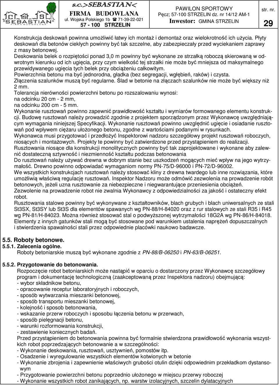Deskowania belek o rozpiętości ponad 3,0 m powinny być wykonane ze strzałką roboczą skierowaną w odwrotnym kierunku od ich ugięcia, przy czym wielkość tej strzałki nie może być mniejsza od