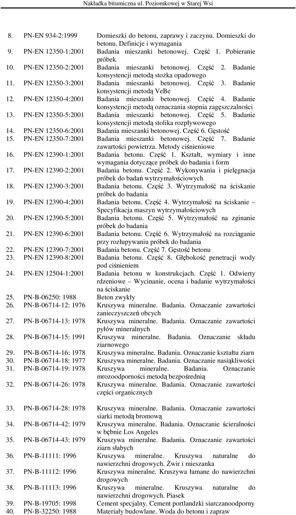PN-EN 12350-4:2001 Badania mieszanki betonowej. Część 4. Badanie konsystencji metodą oznaczania stopnia zagęszczalności 13. PN-EN 12350-5:2001 Badania mieszanki betonowej. Część 5.