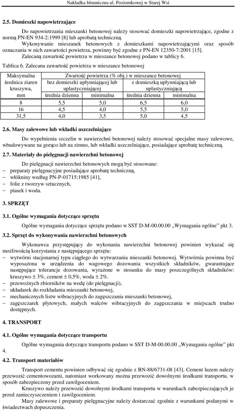 Zalecaną zawartość powietrza w mieszance betonowej podano w tablicy 6. Tablica 6. Zalecana zawartość powietrza w mieszance betonowej Maksymalna Zwartość powietrza (% obj.