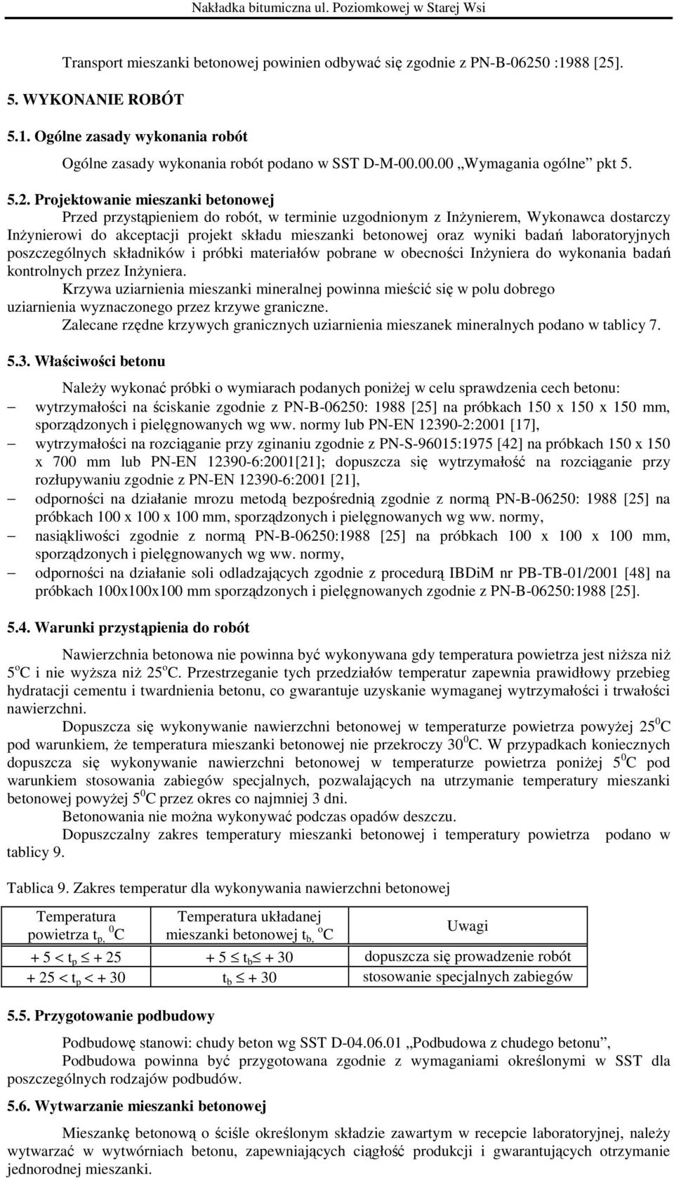 Projektowanie mieszanki betonowej Przed przystąpieniem do robót, w terminie uzgodnionym z InŜynierem, Wykonawca dostarczy InŜynierowi do akceptacji projekt składu mieszanki betonowej oraz wyniki