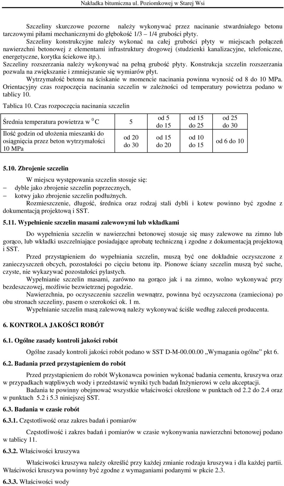 korytka ściekowe itp.). Szczeliny rozszerzania naleŝy wykonywać na pełną grubość płyty. Konstrukcja szczelin rozszerzania pozwala na zwiększanie i zmniejszanie się wymiarów płyt.