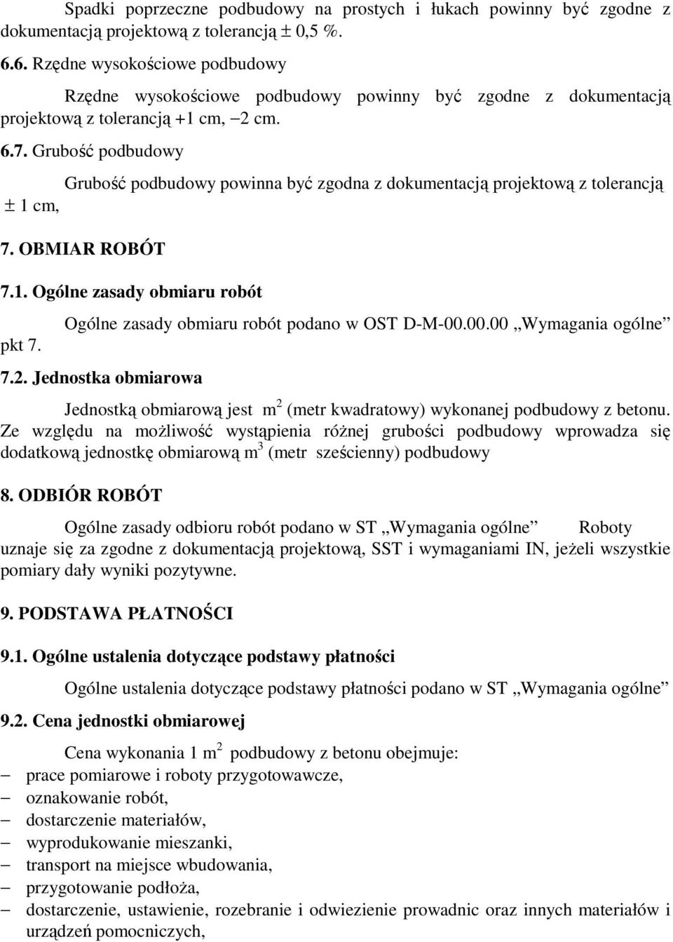 Grubość podbudowy Grubość podbudowy powinna być zgodna z dokumentacją projektową z tolerancją ± 1 cm, 7. OBMIAR ROBÓT 7.1. Ogólne zasady obmiaru robót pkt 7.