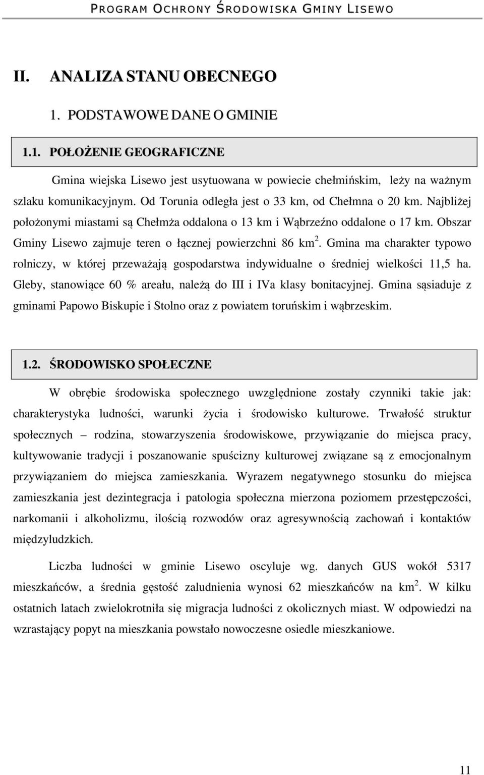 Obszar Gminy Lisewo zajmuje teren o łącznej powierzchni 86 km 2. Gmina ma charakter typowo rolniczy, w której przeważają gospodarstwa indywidualne o średniej wielkości 11,5 ha.