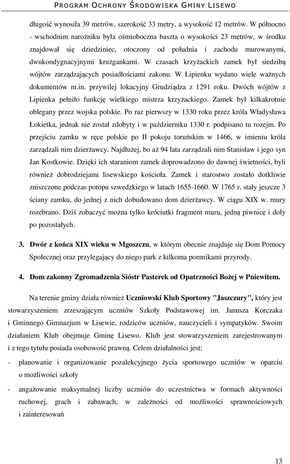 W czasach krzyżackich zamek był siedzibą wójtów zarządzających posiadłościami zakonu. W Lipienku wydano wiele ważnych dokumentów m.in. przywilej lokacyjny Grudziądza z 1291 roku.