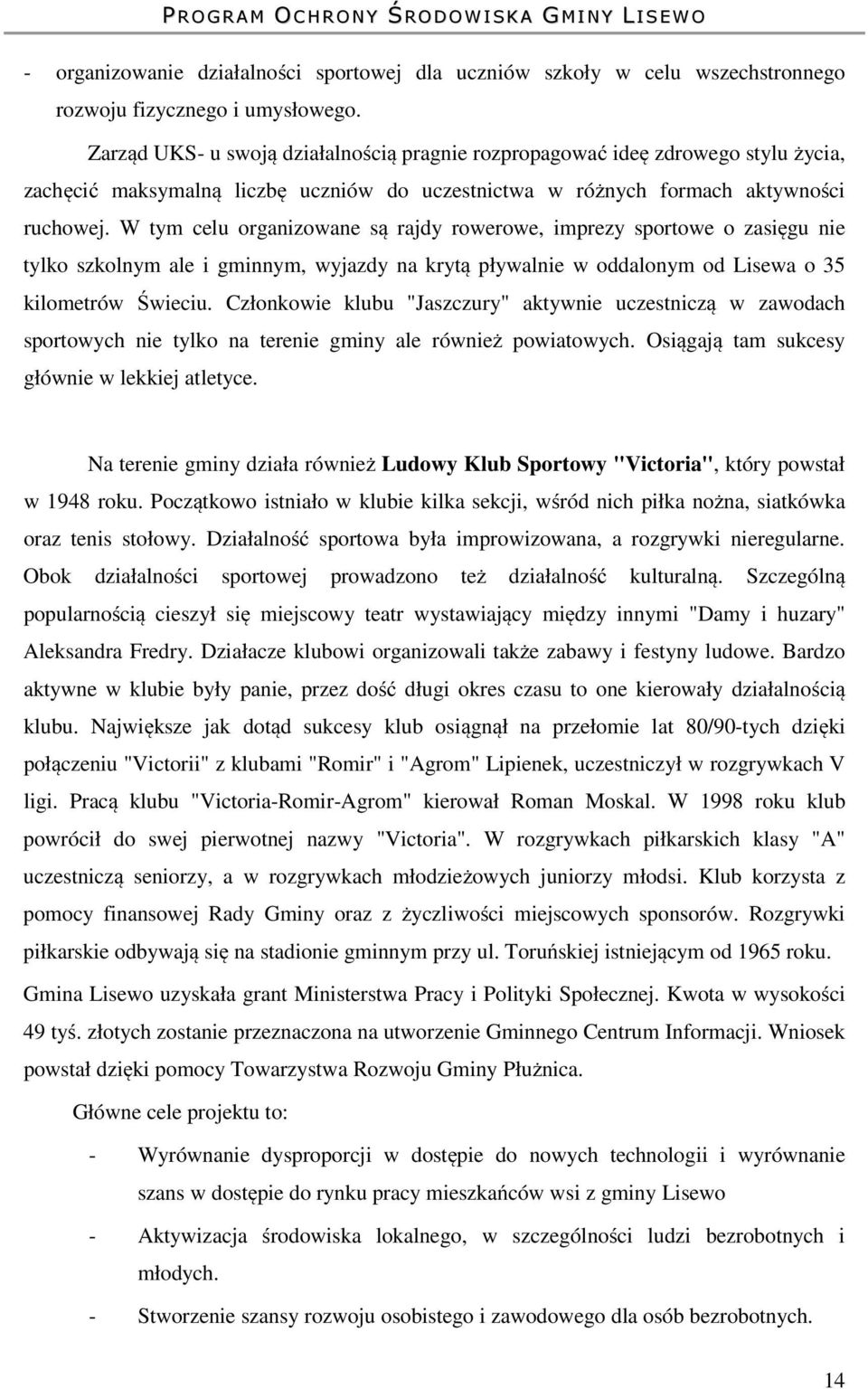 W tym celu organizowane są rajdy rowerowe, imprezy sportowe o zasięgu nie tylko szkolnym ale i gminnym, wyjazdy na krytą pływalnie w oddalonym od Lisewa o 35 kilometrów Świeciu.
