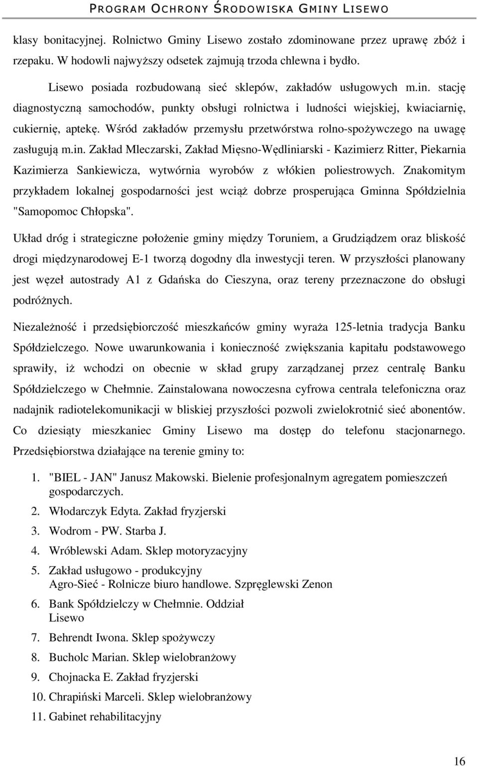 Wśród zakładów przemysłu przetwórstwa rolno-spożywczego na uwagę zasługują m.in.
