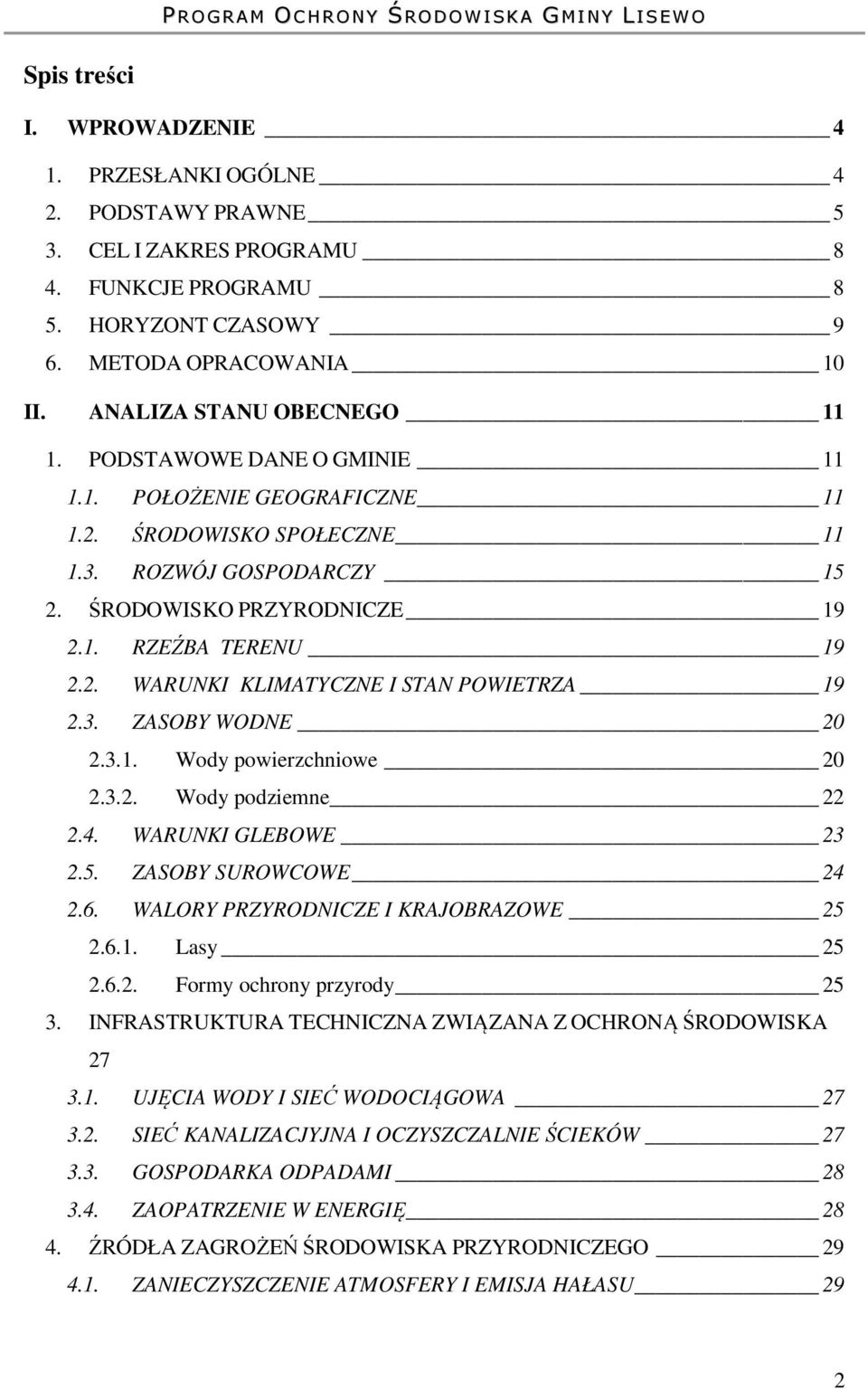 3. ZASOBY WODNE 20 2.3.1. Wody powierzchniowe 20 2.3.2. Wody podziemne 22 2.4. WARUNKI GLEBOWE 23 2.5. ZASOBY SUROWCOWE 24 2.6. WALORY PRZYRODNICZE I KRAJOBRAZOWE 25 2.6.1. Lasy 25 2.6.2. Formy ochrony przyrody 25 3.