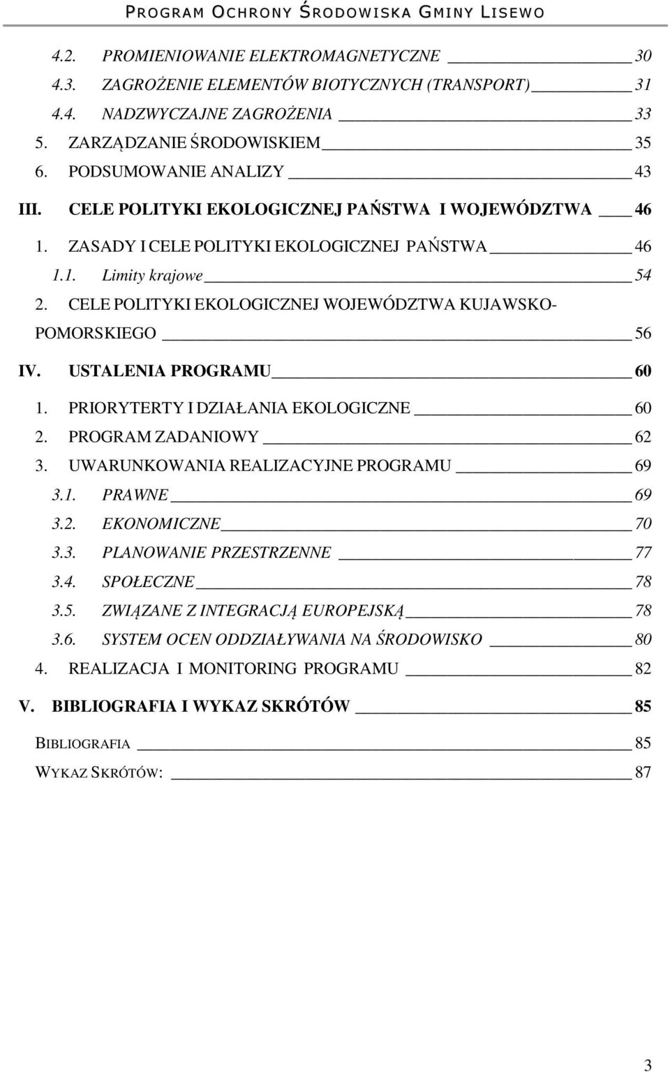 USTALENIA PROGRAMU 60 1. PRIORYTERTY I DZIAŁANIA EKOLOGICZNE 60 2. PROGRAM ZADANIOWY 62 3. UWARUNKOWANIA REALIZACYJNE PROGRAMU 69 3.1. PRAWNE 69 3.2. EKONOMICZNE 70 3.3. PLANOWANIE PRZESTRZENNE 77 3.