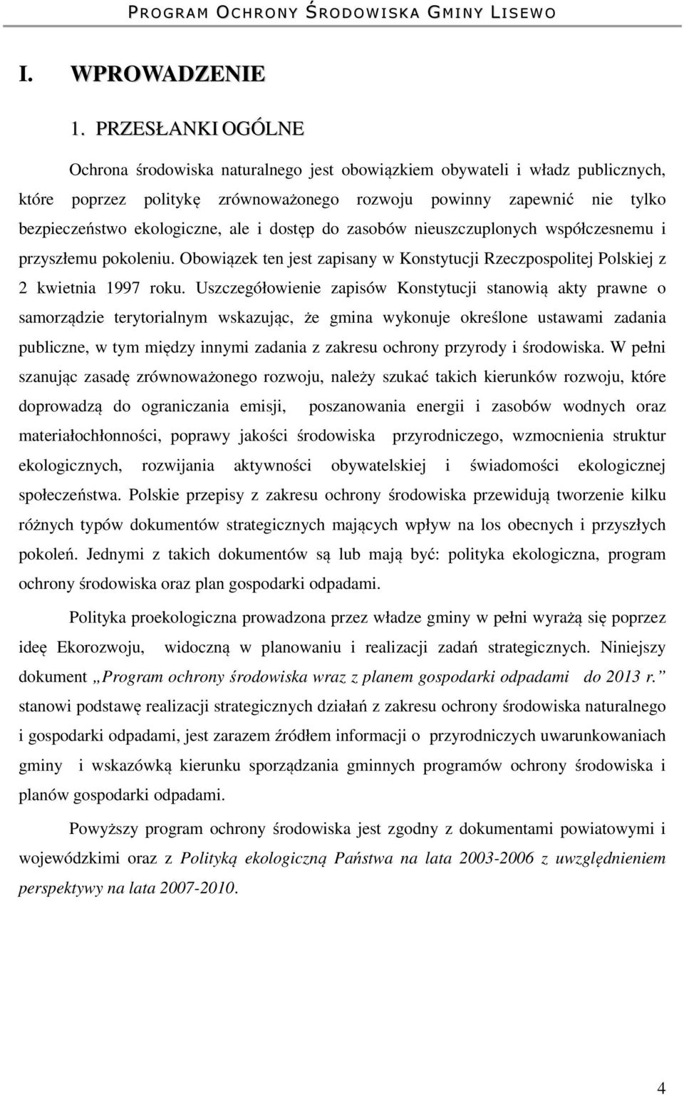 ale i dostęp do zasobów nieuszczuplonych współczesnemu i przyszłemu pokoleniu. Obowiązek ten jest zapisany w Konstytucji Rzeczpospolitej Polskiej z 2 kwietnia 1997 roku.
