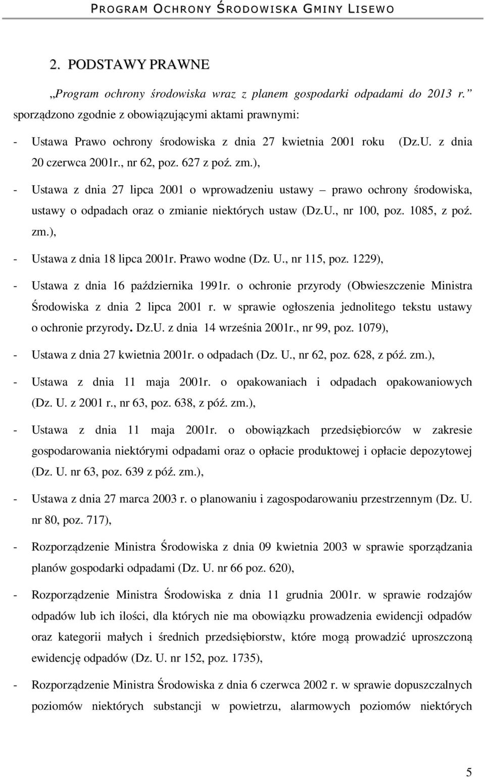 ), - Ustawa z dnia 27 lipca 2001 o wprowadzeniu ustawy prawo ochrony środowiska, ustawy o odpadach oraz o zmianie niektórych ustaw (Dz.U., nr 100, poz. 1085, z poź. zm.), - Ustawa z dnia 18 lipca 2001r.