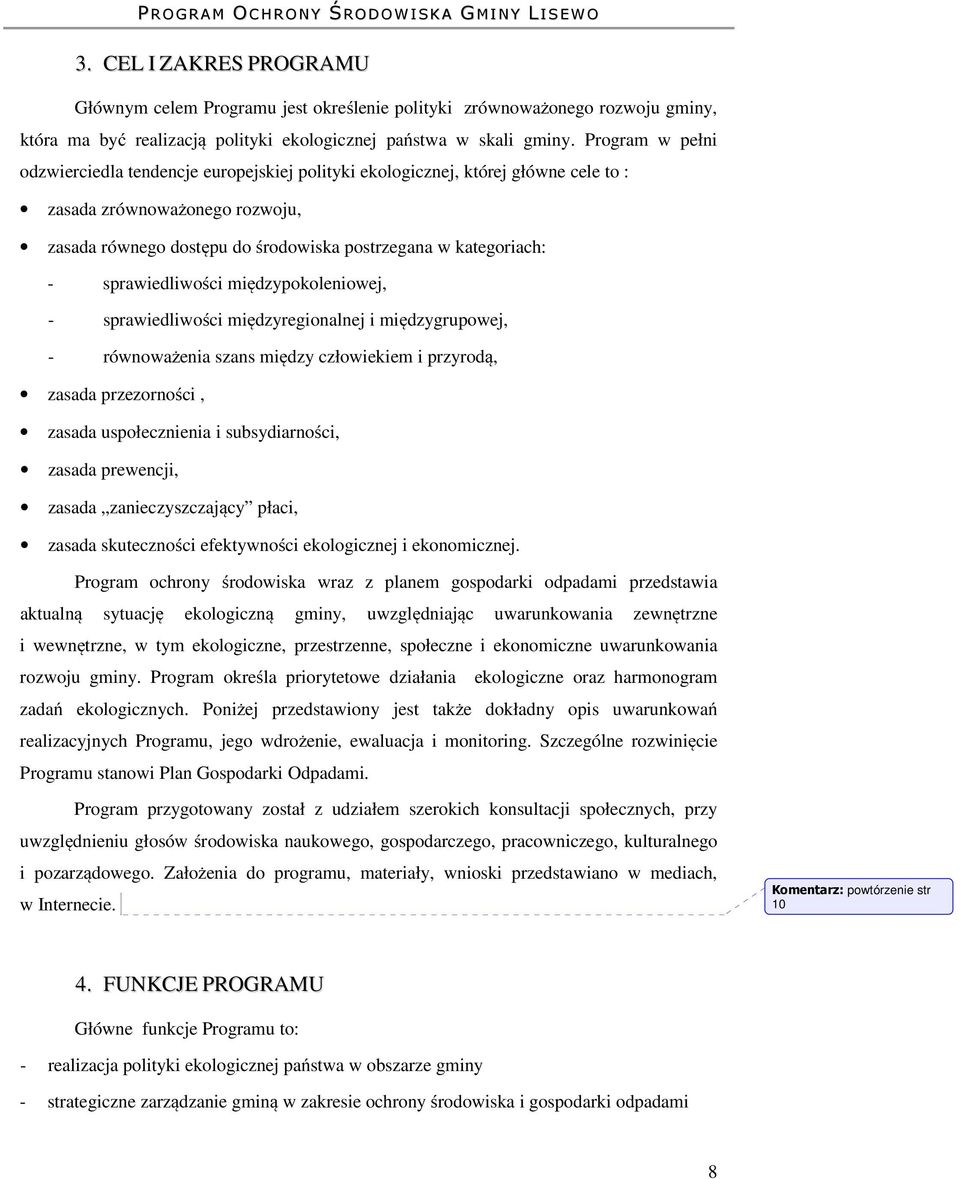 sprawiedliwości międzypokoleniowej, - sprawiedliwości międzyregionalnej i międzygrupowej, - równoważenia szans między człowiekiem i przyrodą, zasada przezorności, zasada uspołecznienia i