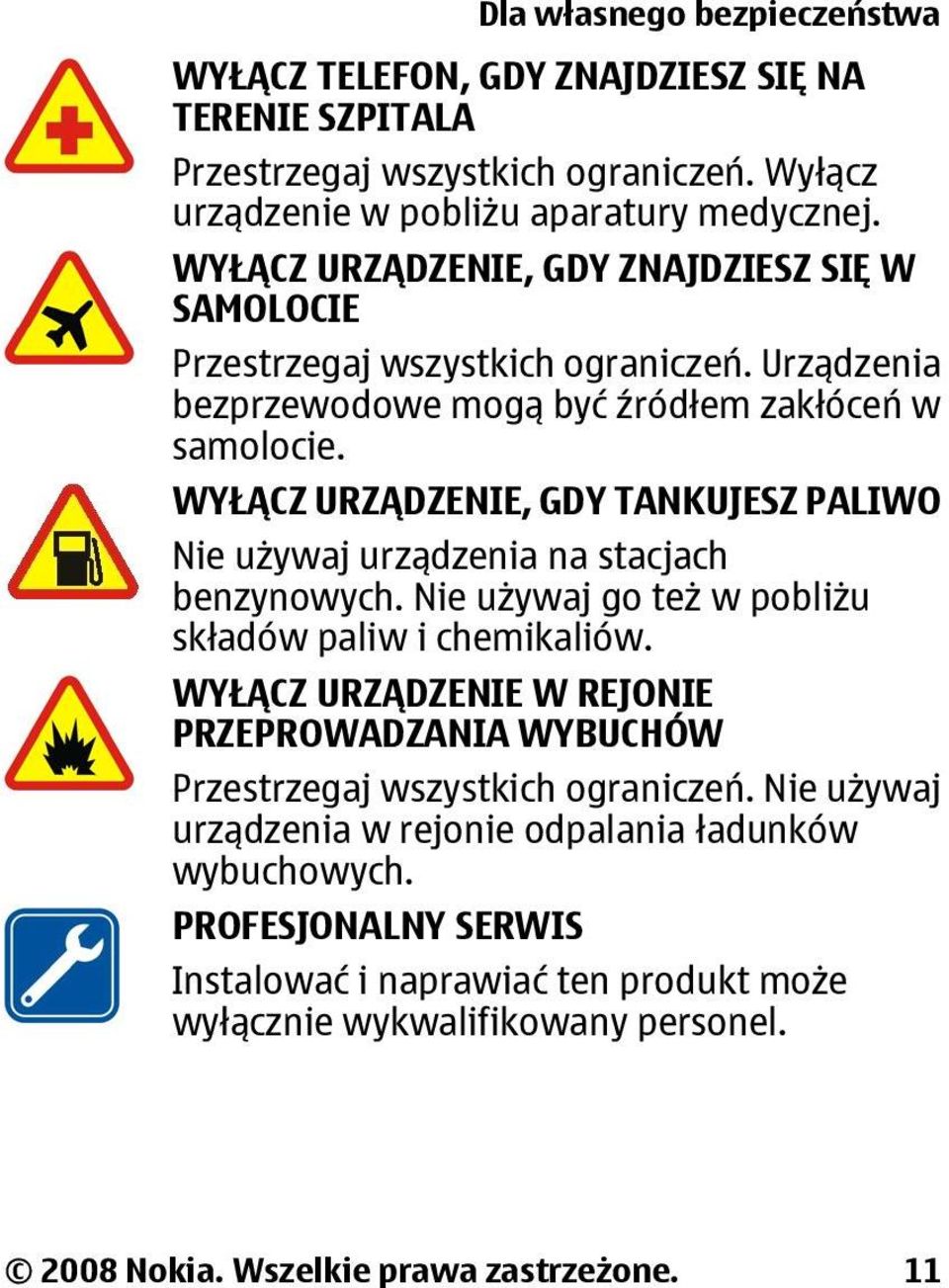 WYŁĄCZ URZĄDZENIE, GDY TANKUJESZ PALIWO Nie używaj urządzenia na stacjach benzynowych. Nie używaj go też w pobliżu składów paliw i chemikaliów.