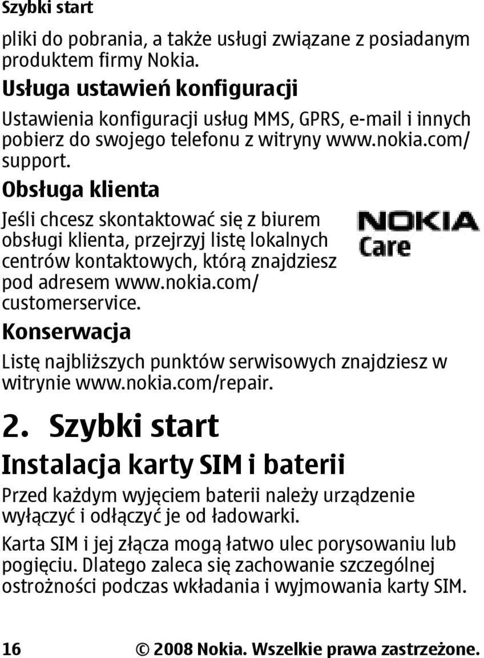 Obsługa klienta Jeśli chcesz skontaktować się z biurem obsługi klienta, przejrzyj listę lokalnych centrów kontaktowych, którą znajdziesz pod adresem www.nokia.com/ customerservice.