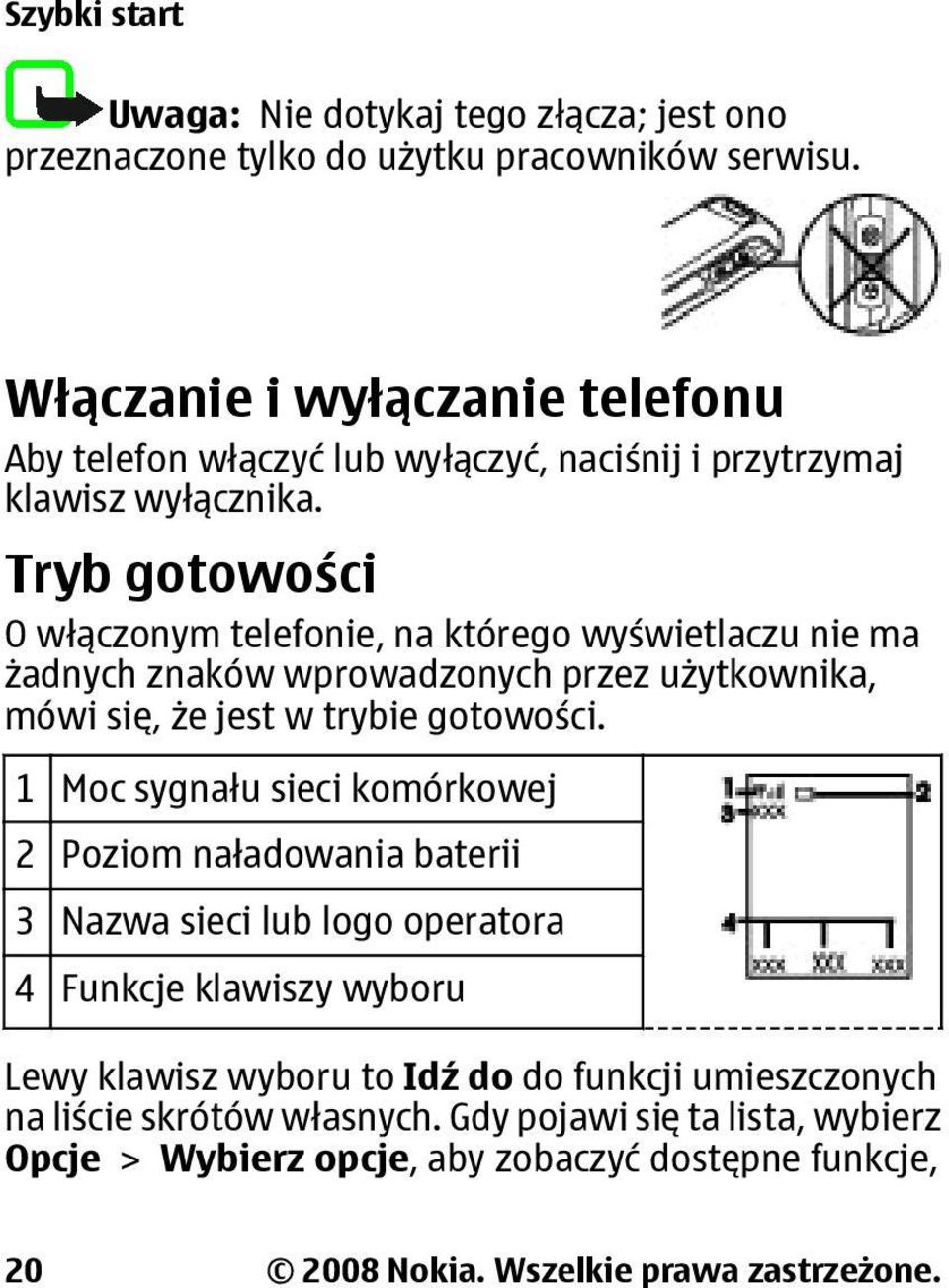 Tryb gotowości O włączonym telefonie, na którego wyświetlaczu nie ma żadnych znaków wprowadzonych przez użytkownika, mówi się, że jest w trybie gotowości.