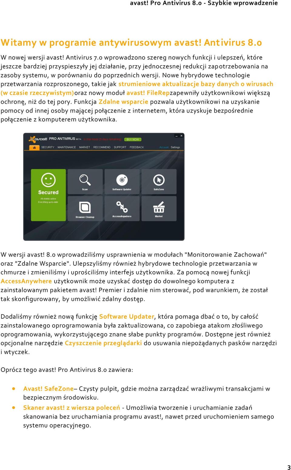 Nowe hybrydowe technologie przetwarzania rozproszonego, takie jak strumieniowe aktualizacje bazy danych o wirusach (w czasie rzeczywistym)oraz nowy moduł avast!