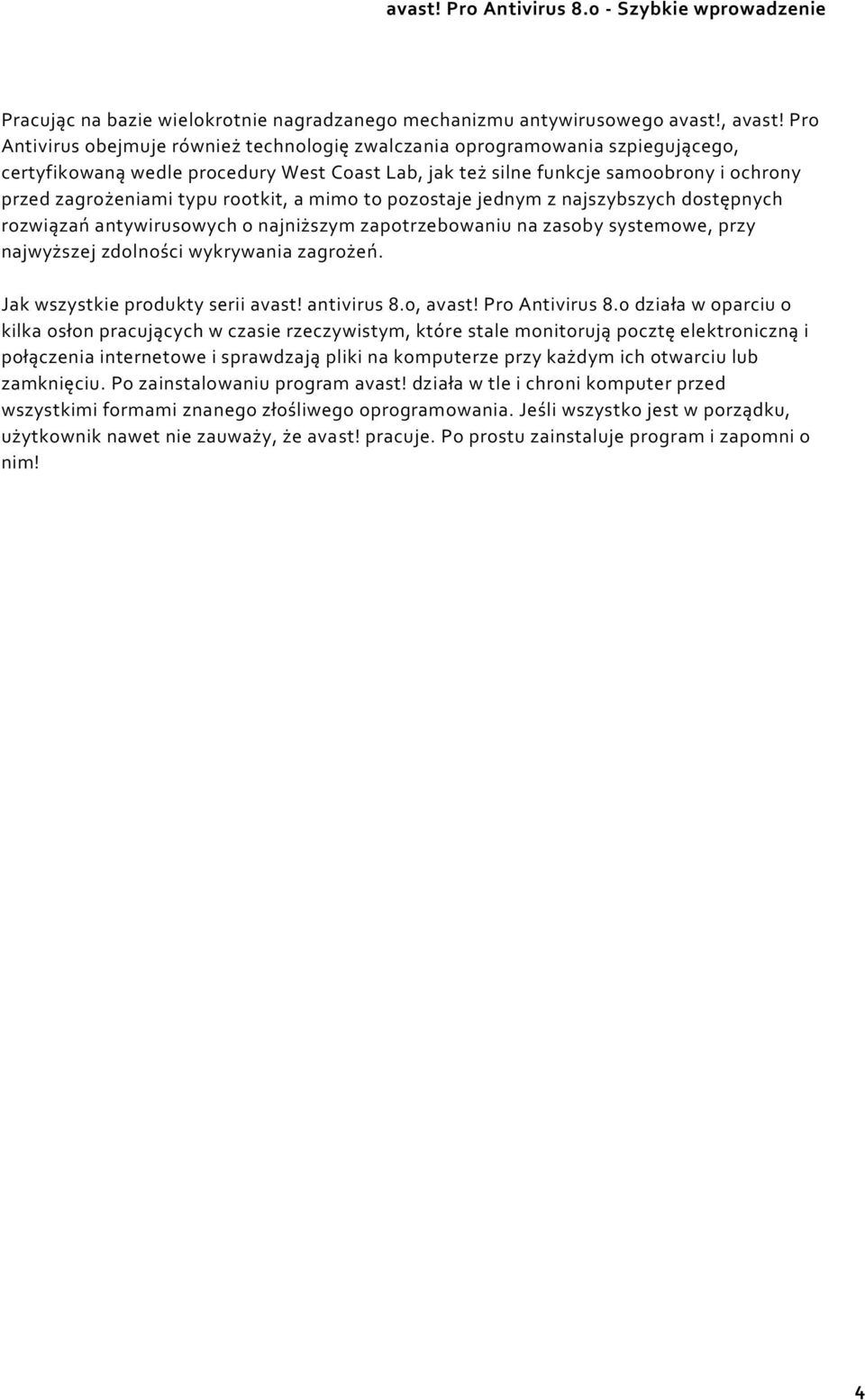 rootkit, a mimo to pozostaje jednym z najszybszych dostępnych rozwiązań antywirusowych o najniższym zapotrzebowaniu na zasoby systemowe, przy najwyższej zdolności wykrywania zagrożeń.