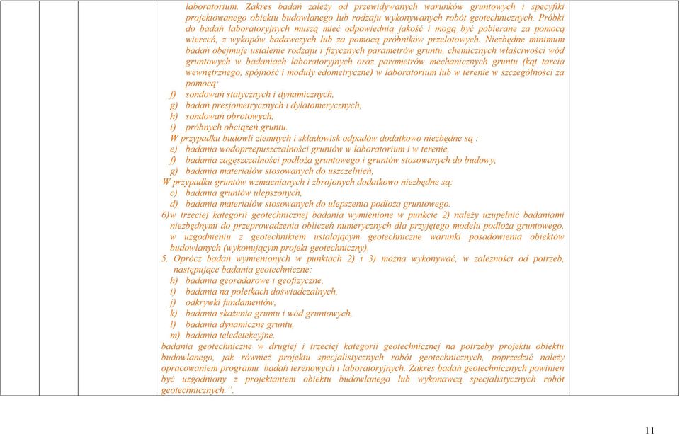 Niezbędne minimum badań obejmuje ustalenie rodzaju i fizycznych parametrów gruntu, chemicznych właściwości wód gruntowych w badaniach laboratoryjnych oraz parametrów mechanicznych gruntu (kąt tarcia