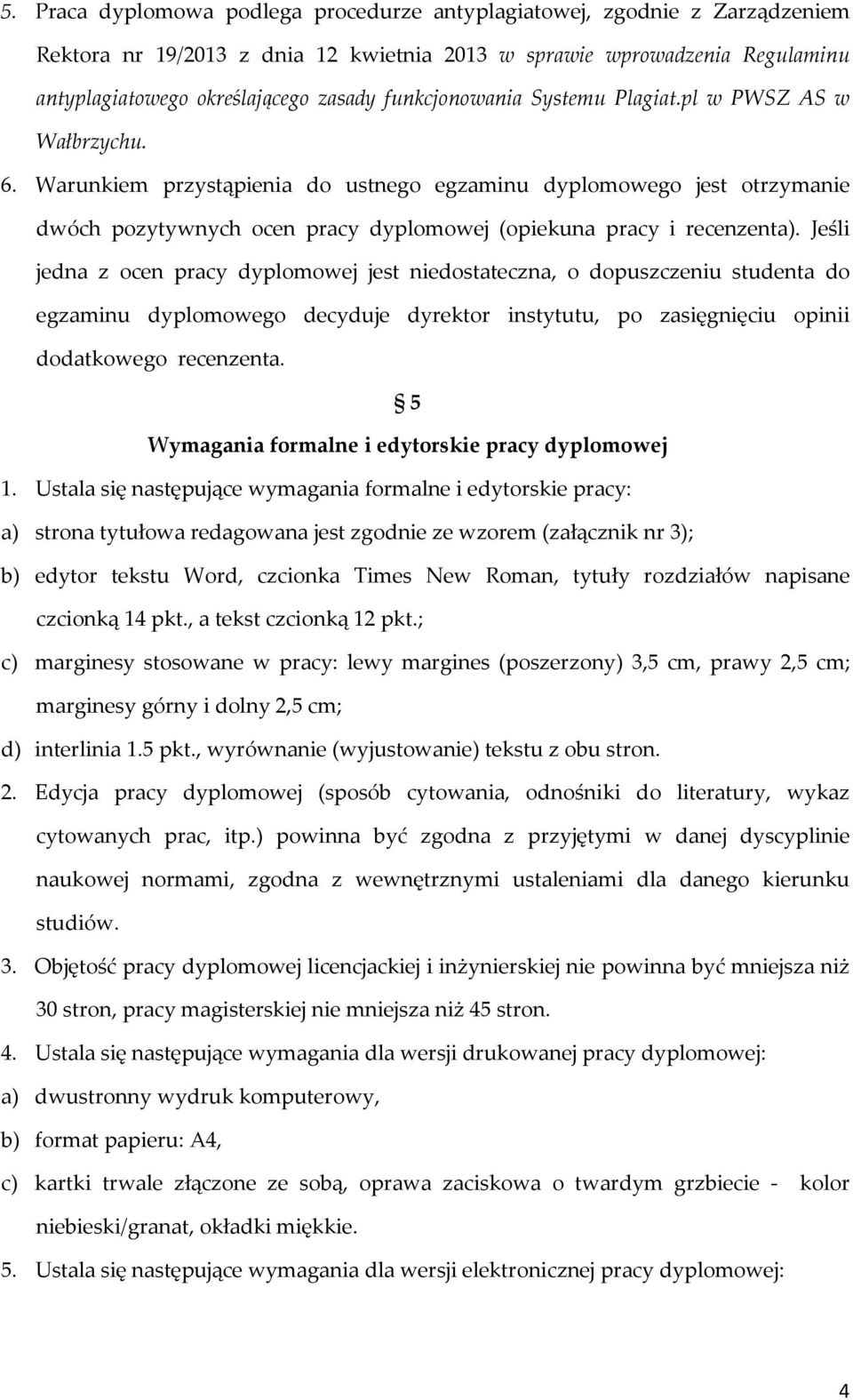 Warunkiem przystąpienia do ustnego egzaminu dyplomowego jest otrzymanie dwóch pozytywnych ocen pracy dyplomowej (opiekuna pracy i recenzenta).