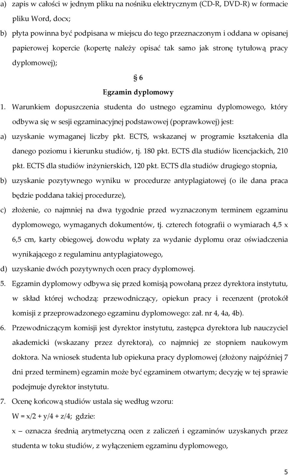 Warunkiem dopuszczenia studenta do ustnego egzaminu dyplomowego, który odbywa się w sesji egzaminacyjnej podstawowej (poprawkowej) jest: a) uzyskanie wymaganej liczby pkt.