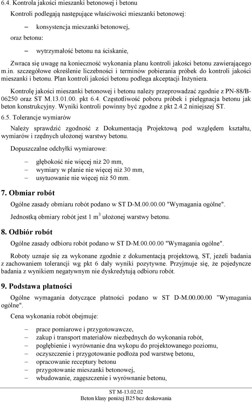 Plan kontroli jakości betonu podlega akceptacji Inżyniera. Kontrolę jakości mieszanki betonowej i betonu należy przeprowadzać zgodnie z PN-88/B- 06250 oraz ST M.13.01.00. pkt 6.4.