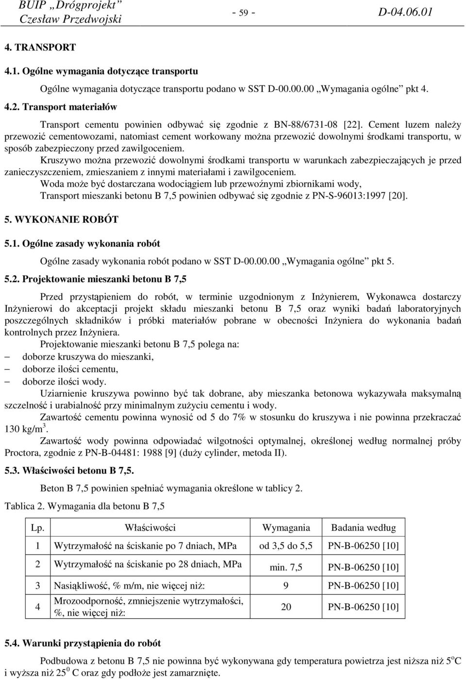 Cement luzem należy przewozić cementowozami, natomiast cement workowany można przewozić dowolnymi środkami transportu, w sposób zabezpieczony przed zawilgoceniem.