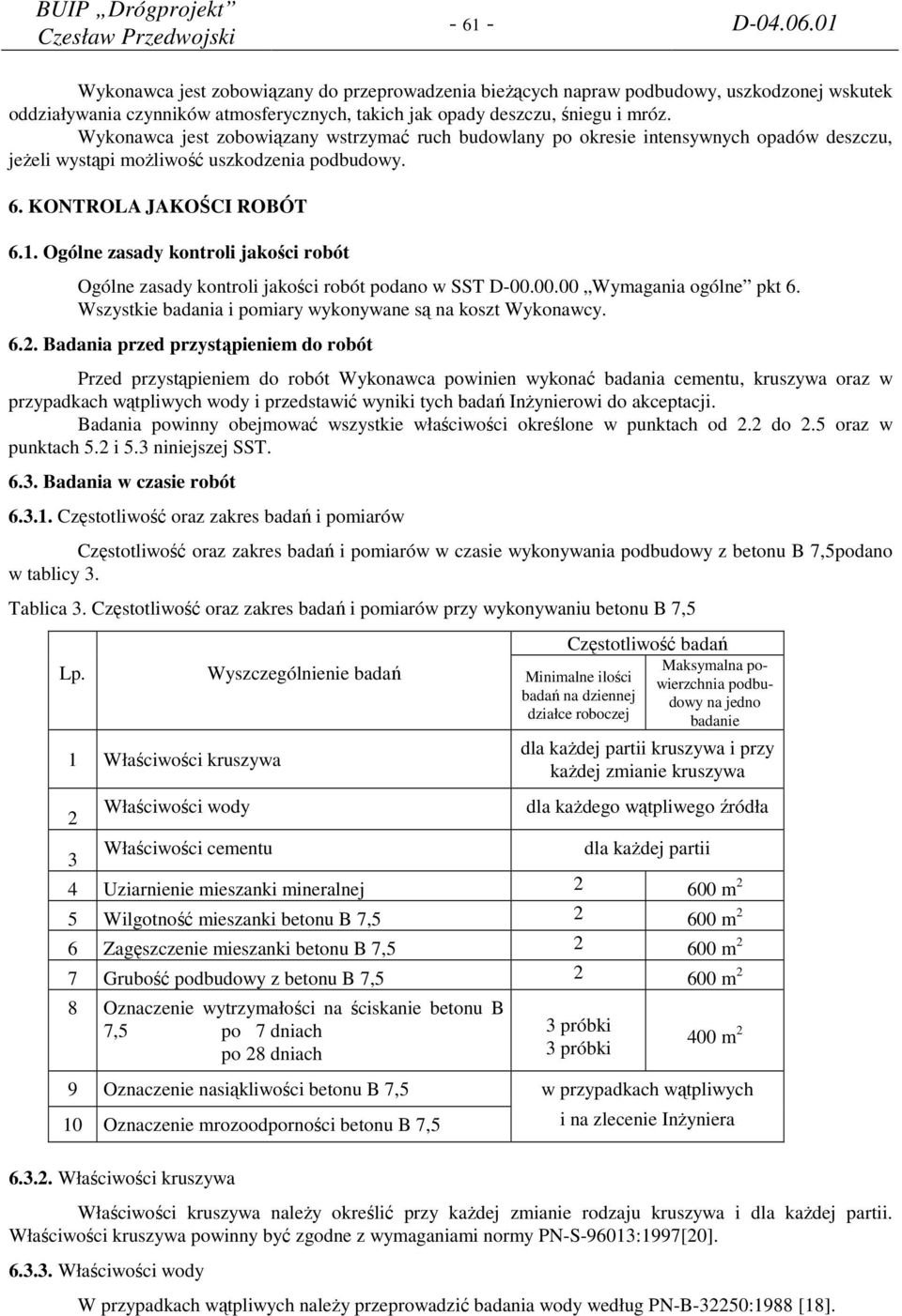 Ogólne zasady kontroli jakości robót Ogólne zasady kontroli jakości robót podano w SST D-00.00.00 Wymagania ogólne pkt 6. Wszystkie badania i pomiary wykonywane są na koszt Wykonawcy. 6.2.