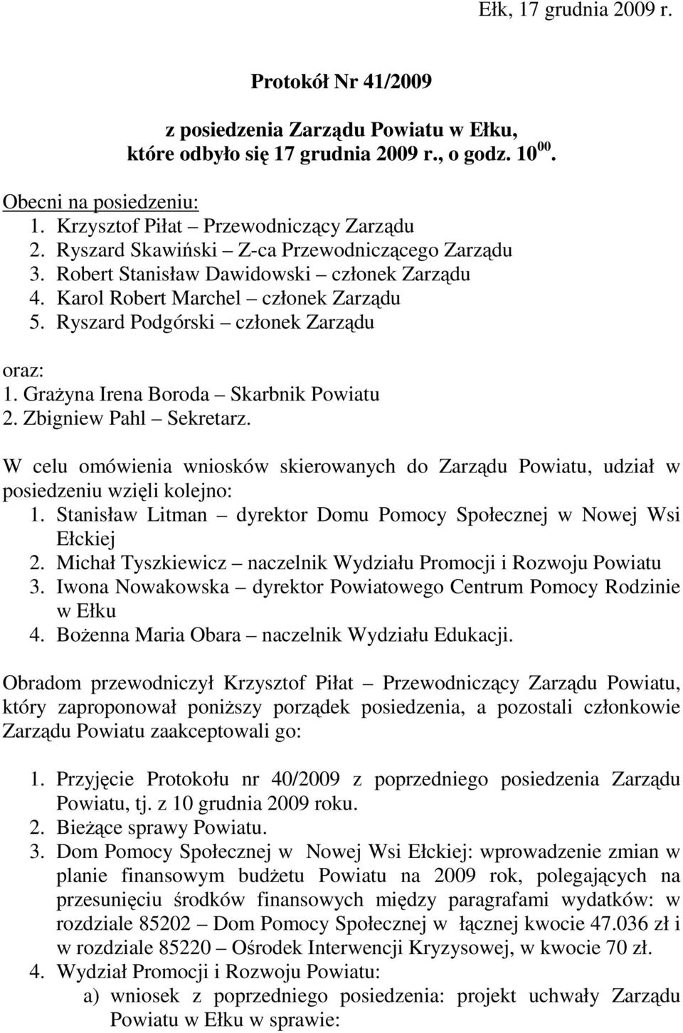 Ryszard Podgórski członek Zarządu oraz: 1. GraŜyna Irena Boroda Skarbnik Powiatu 2. Zbigniew Pahl Sekretarz.