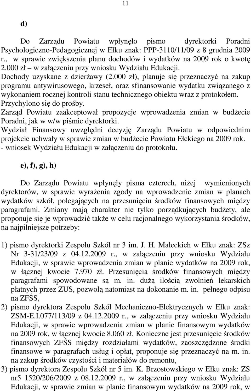 000 zł), planuje się przeznaczyć na zakup programu antywirusowego, krzeseł, oraz sfinansowanie wydatku związanego z wykonaniem rocznej kontroli stanu technicznego obiektu wraz z protokołem.