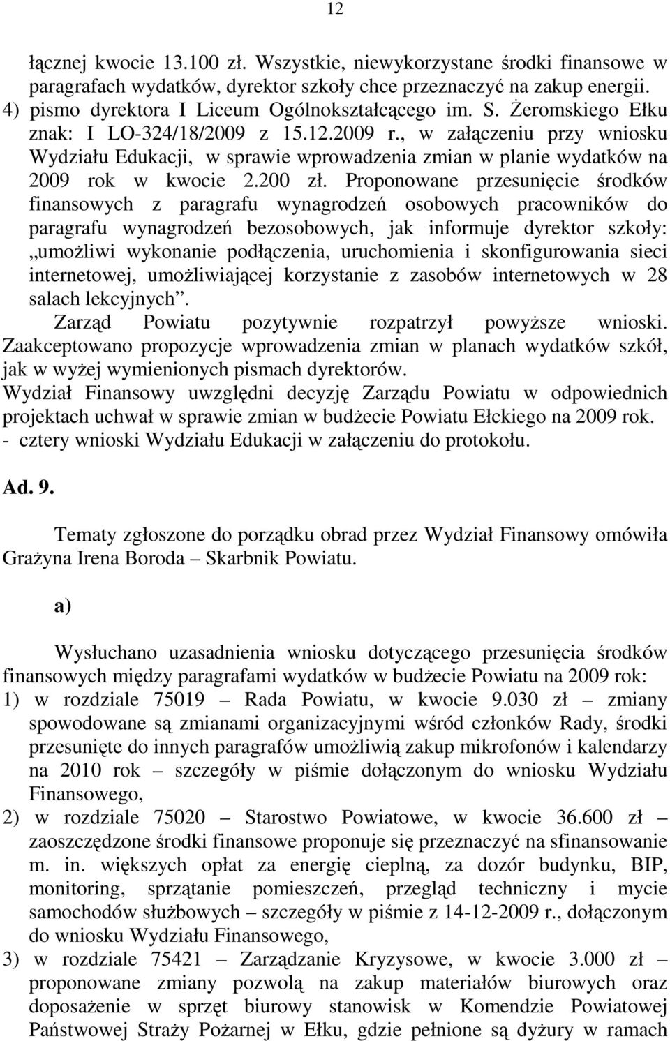 Proponowane przesunięcie środków finansowych z paragrafu wynagrodzeń osobowych pracowników do paragrafu wynagrodzeń bezosobowych, jak informuje dyrektor szkoły: umoŝliwi wykonanie podłączenia,