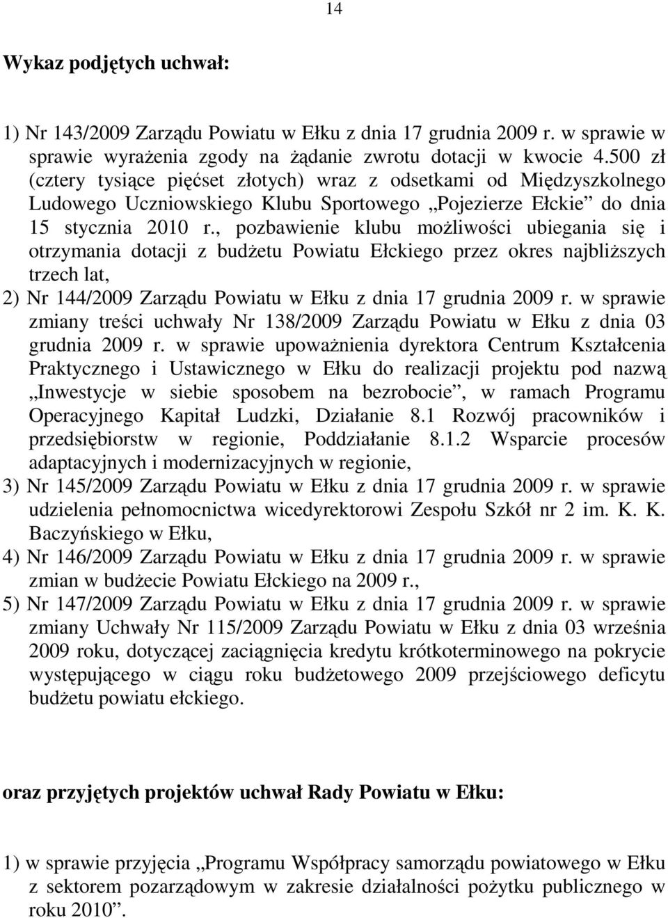, pozbawienie klubu moŝliwości ubiegania się i otrzymania dotacji z budŝetu Powiatu Ełckiego przez okres najbliŝszych trzech lat, 2) Nr 144/2009 Zarządu Powiatu w Ełku z dnia 17 grudnia 2009 r.