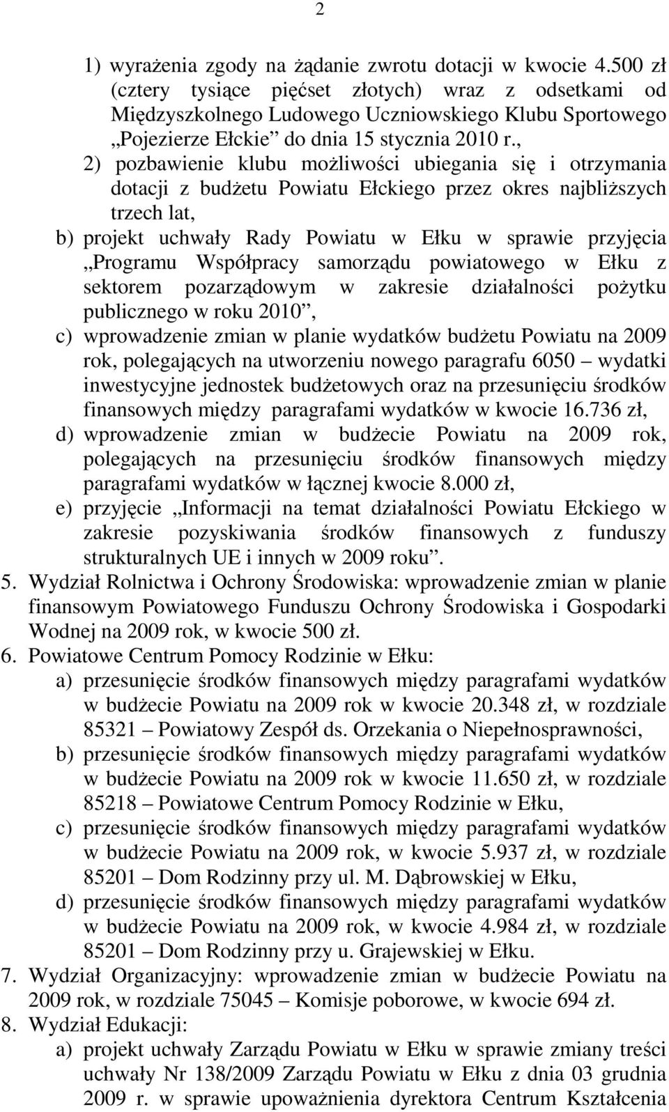 , 2) pozbawienie klubu moŝliwości ubiegania się i otrzymania dotacji z budŝetu Powiatu Ełckiego przez okres najbliŝszych trzech lat, b) projekt uchwały Rady Powiatu w Ełku w sprawie przyjęcia