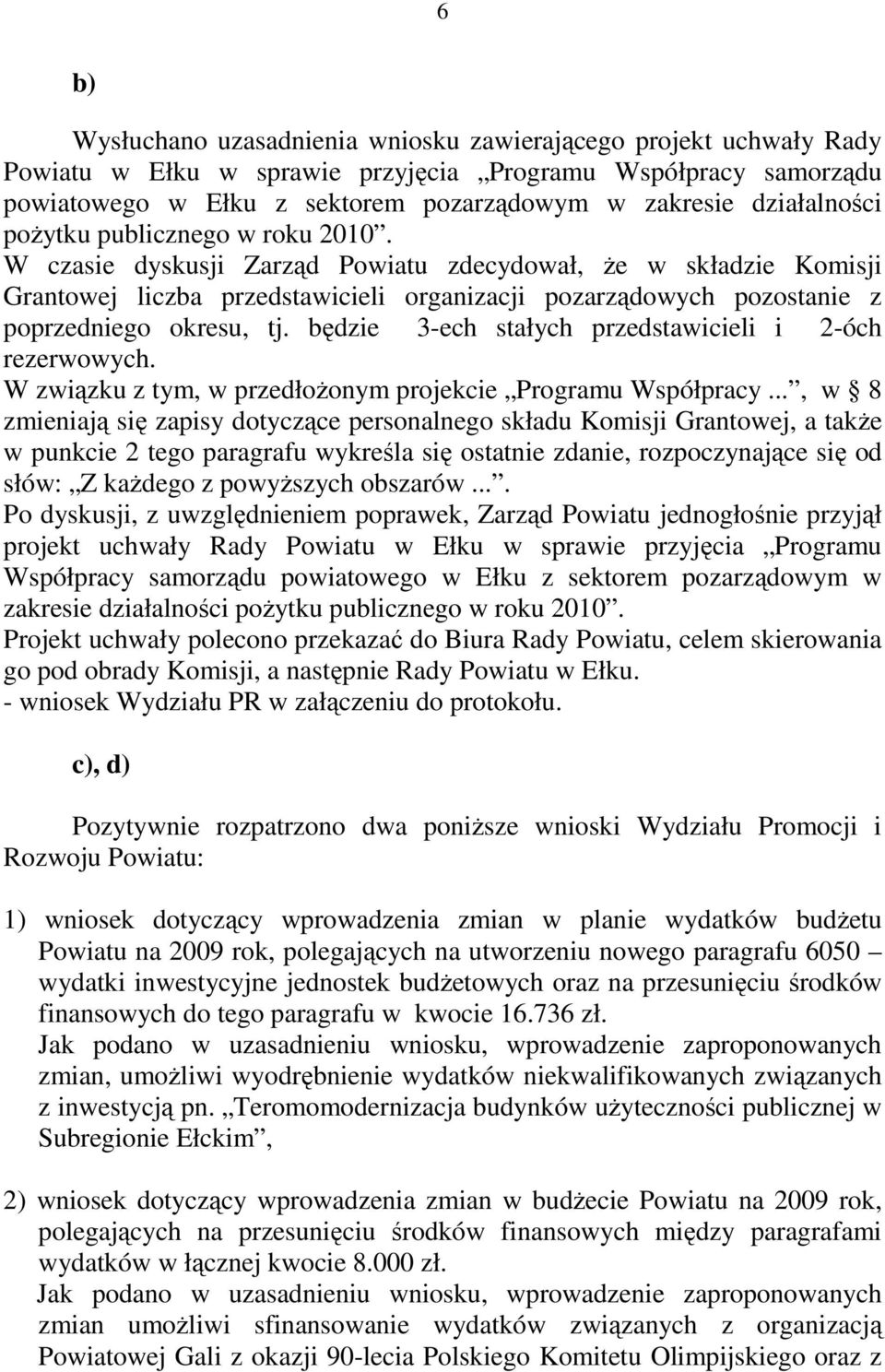 W czasie dyskusji Zarząd Powiatu zdecydował, Ŝe w składzie Komisji Grantowej liczba przedstawicieli organizacji pozarządowych pozostanie z poprzedniego okresu, tj.