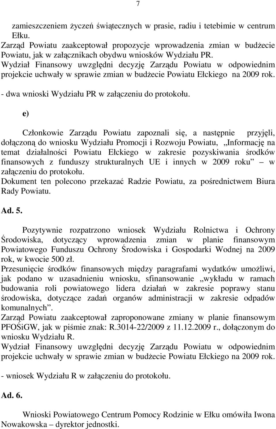 e) Członkowie Zarządu Powiatu zapoznali się, a następnie przyjęli, dołączoną do wniosku Wydziału Promocji i Rozwoju Powiatu, Informację na temat działalności Powiatu Ełckiego w zakresie pozyskiwania