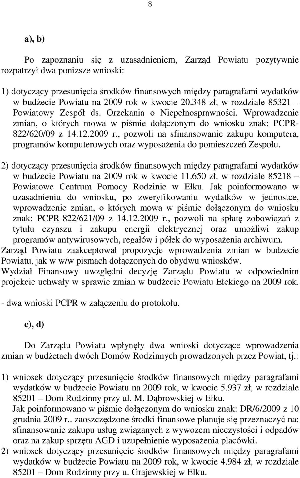 2009 r., pozwoli na sfinansowanie zakupu komputera, programów komputerowych oraz wyposaŝenia do pomieszczeń Zespołu.