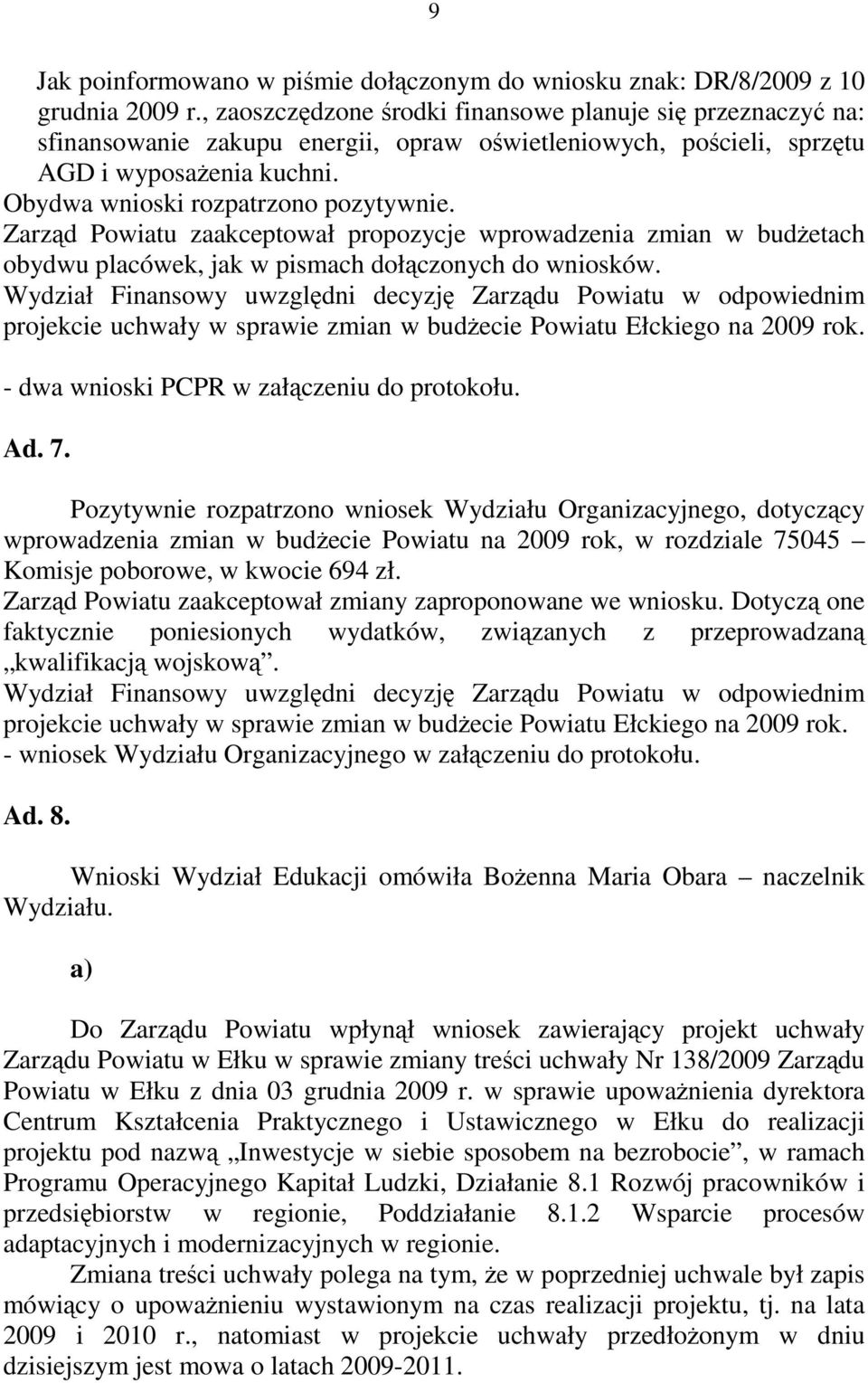 Zarząd Powiatu zaakceptował propozycje wprowadzenia zmian w budŝetach obydwu placówek, jak w pismach dołączonych do wniosków. - dwa wnioski PCPR w załączeniu do protokołu. Ad. 7.