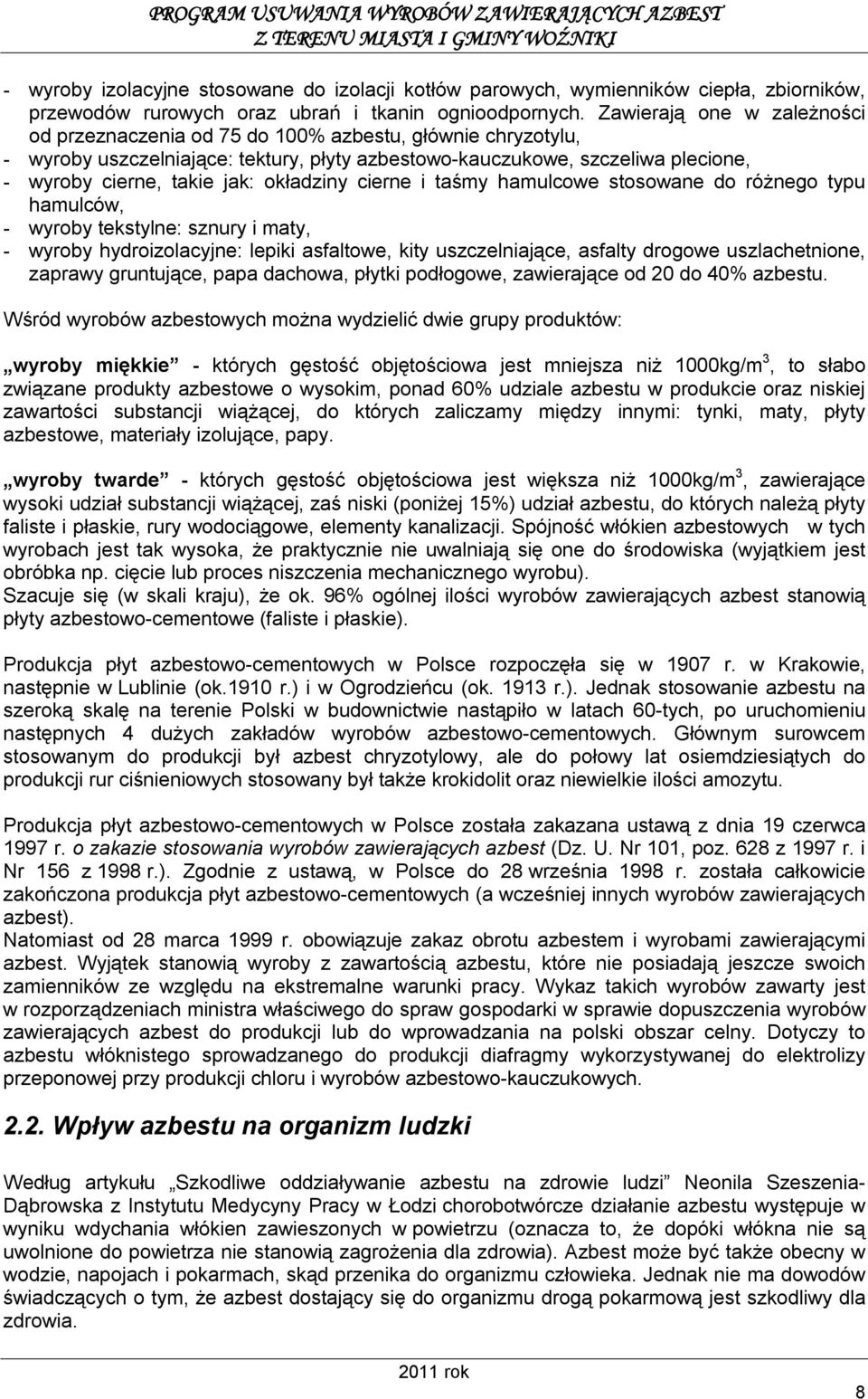 okładziny cierne i taśmy hamulcowe stosowane do różnego typu hamulców, - wyroby tekstylne: sznury i maty, - wyroby hydroizolacyjne: lepiki asfaltowe, kity uszczelniające, asfalty drogowe