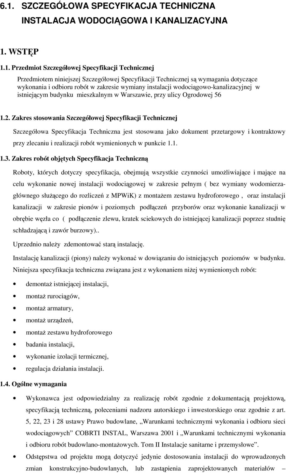 Zakres stosowania Szczegółowej Specyfikacji Technicznej Szczegółowa Specyfikacja Techniczna jest stosowana jako dokument przetargowy i kontraktowy przy zlecaniu i realizacji robót wymienionych w