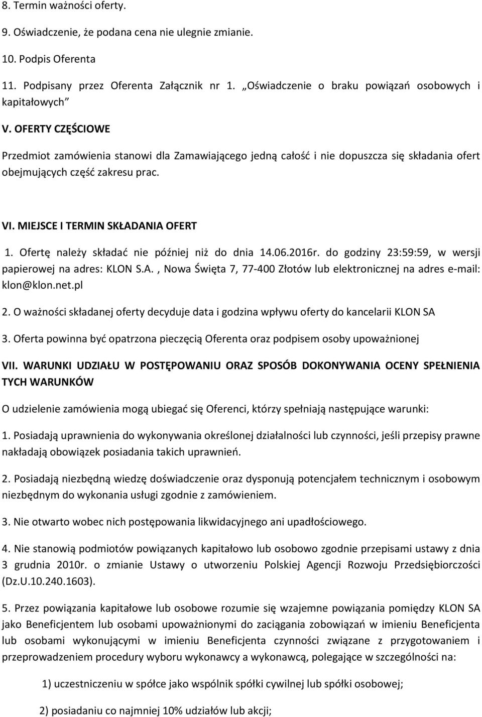 OFERTY CZĘŚCIOWE Przedmiot zamówienia stanowi dla Zamawiającego jedną całość i nie dopuszcza się składania ofert obejmujących część zakresu prac. VI. MIEJSCE I TERMIN SKŁADANIA OFERT 1.