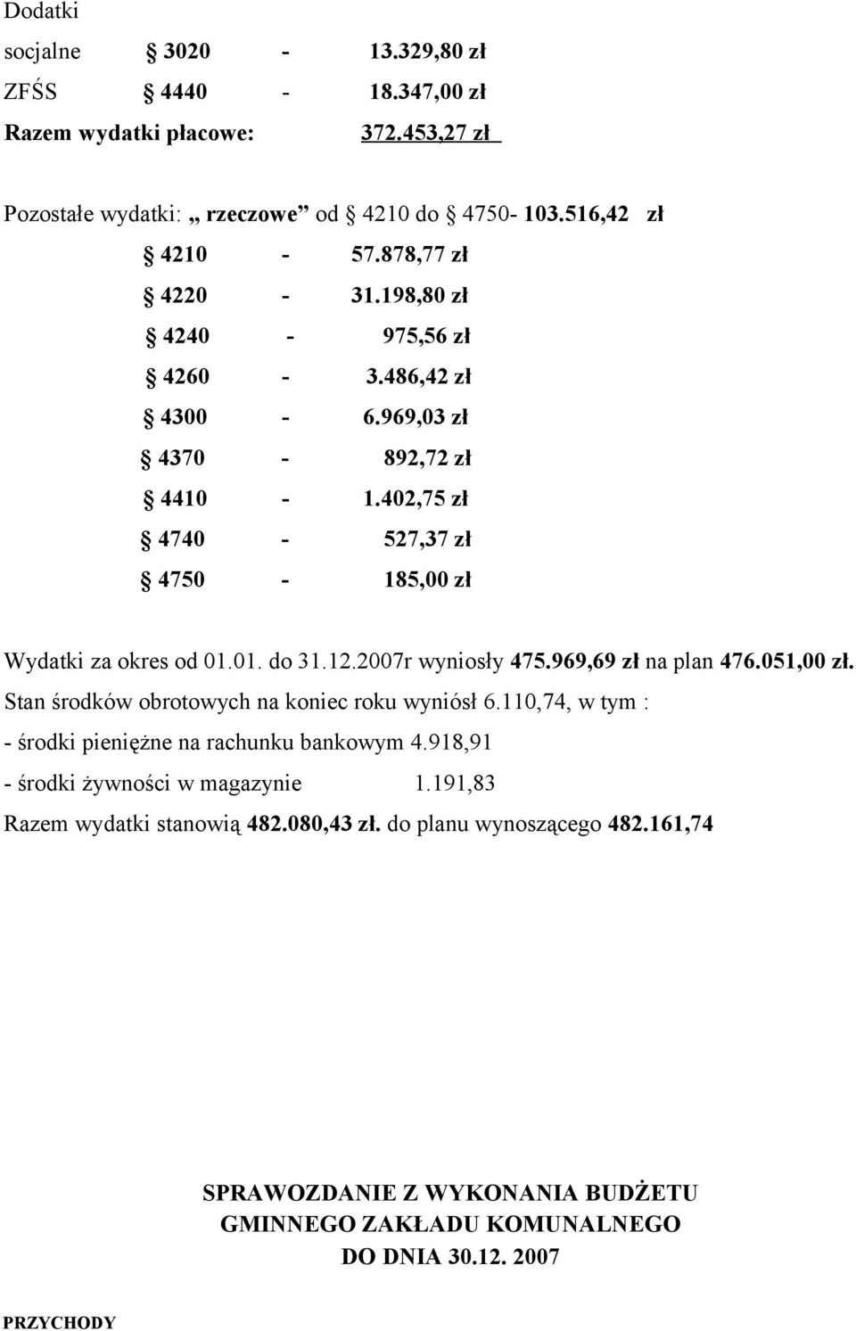 2007r wyniosły 475.969,69 zł na plan 476.051,00 zł. Stan środków obrotowych na koniec roku wyniósł 6.110,74, w tym : - środki pieniężne na rachunku bankowym 4.