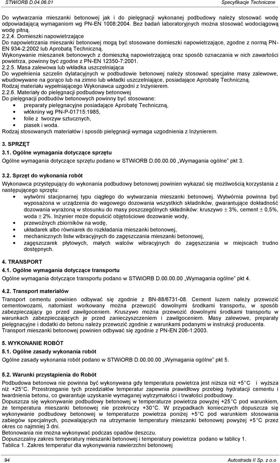 Domieszki napowietrzające Do napowietrzania mieszanki betonowej mogą być stosowane domieszki napowietrzające, zgodne z normą PN- EN 934-2:2002 lub Aprobatą Techniczną.