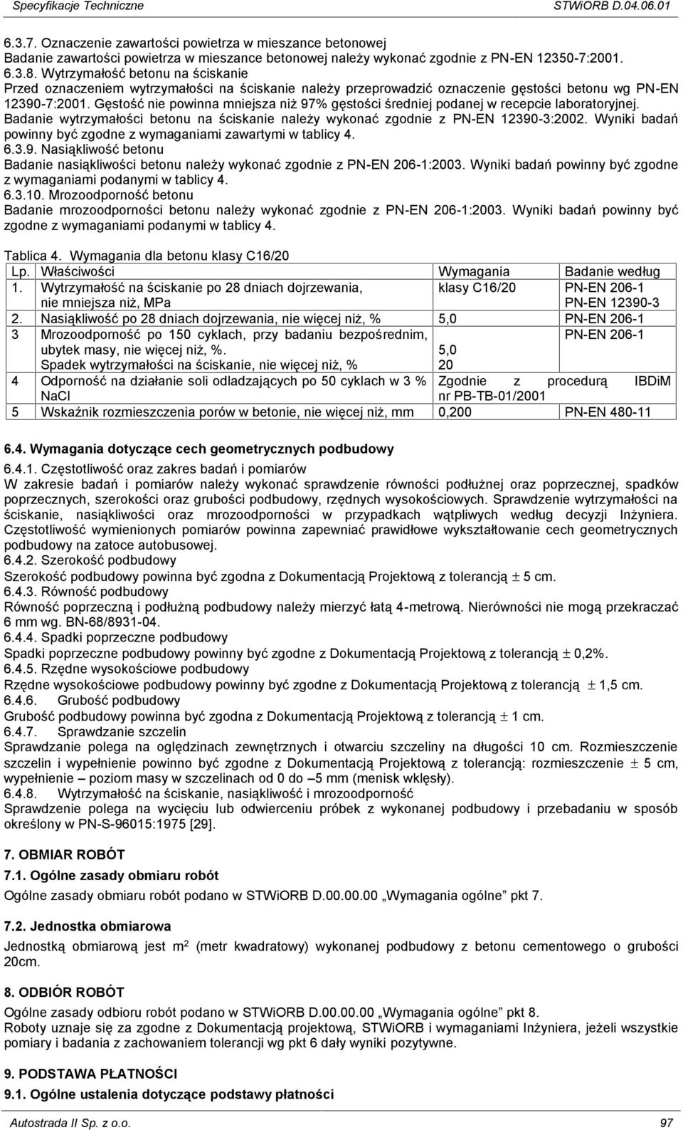 Gęstość nie powinna mniejsza niż 97% gęstości średniej podanej w recepcie laboratoryjnej. Badanie wytrzymałości betonu na ściskanie należy wykonać zgodnie z PN-EN 12390-3:2002.