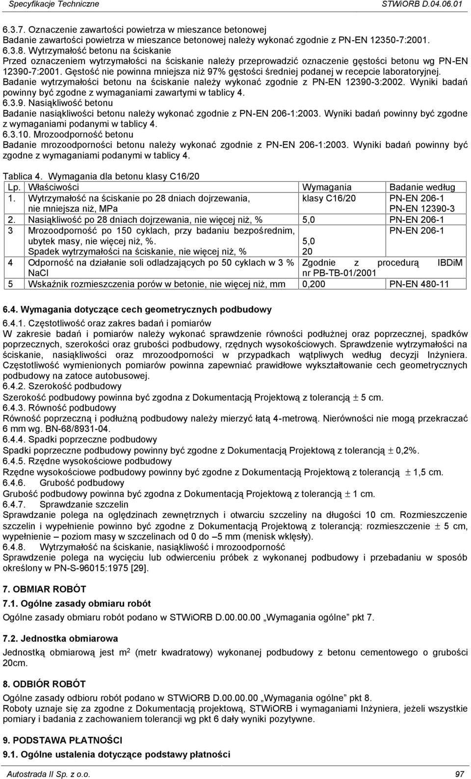 Gęstość nie powinna mniejsza niż 97% gęstości średniej podanej w recepcie laboratoryjnej. Badanie wytrzymałości betonu na ściskanie należy wykonać zgodnie z PN-EN 12390-3:2002.