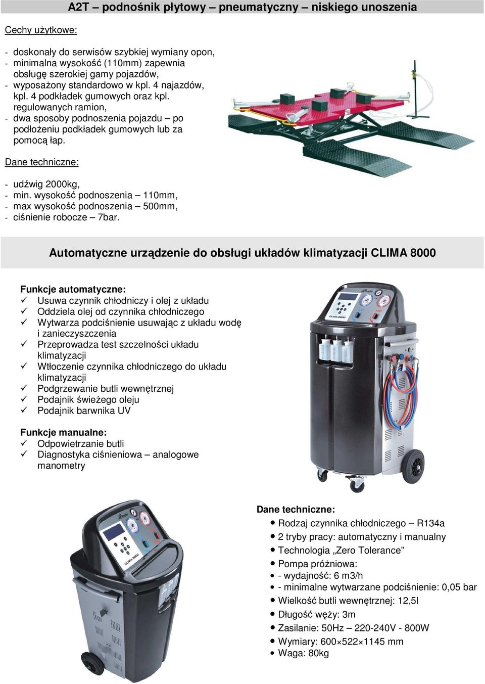 - udźwig 2000kg, - min. wysokość podnoszenia 110mm, - max wysokość podnoszenia 500mm, - ciśnienie robocze 7bar.