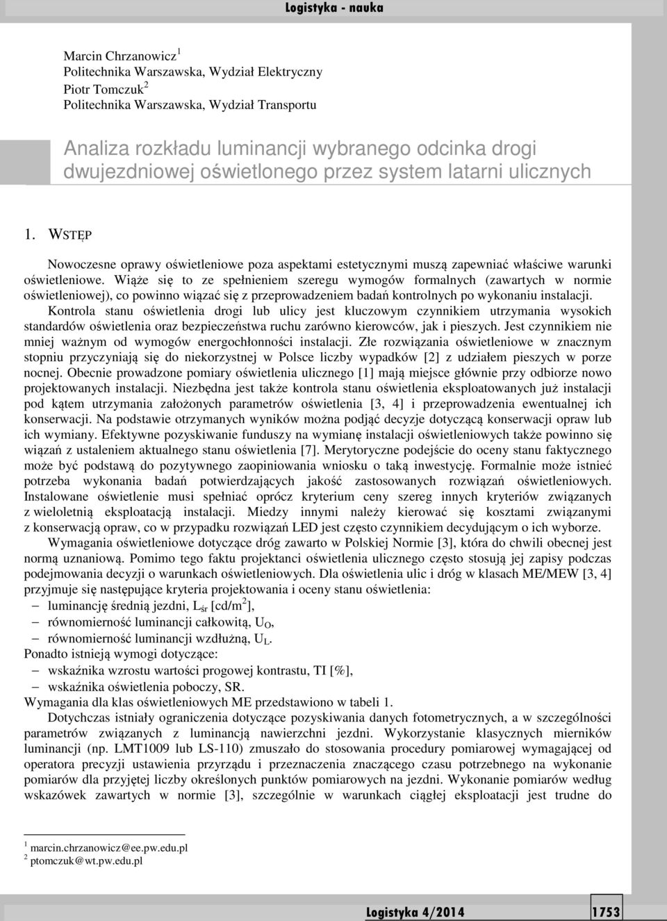 Wiąże się to ze spełnieniem szeregu wymogów formalnych (zawartych w normie oświetleniowej), co powinno wiązać się z przeprowadzeniem badań kontrolnych po wykonaniu instalacji.
