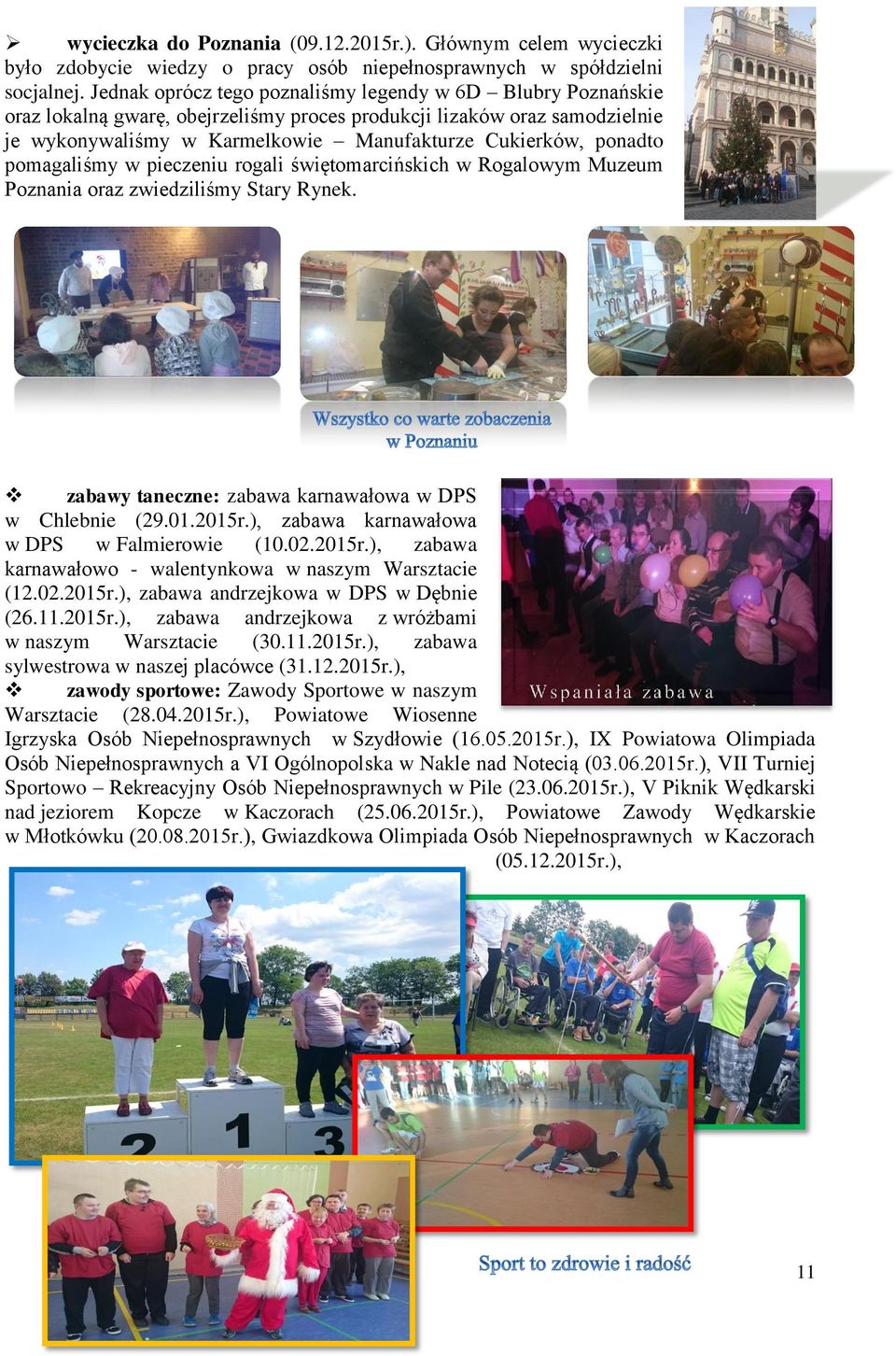 pomagaliśmy w pieczeniu rogali świętomarcińskich w Rogalowym Muzeum Poznania oraz zwiedziliśmy Stary Rynek. zabawy taneczne: zabawa karnawałowa w DPS w Chlebnie (29.01.2015r.