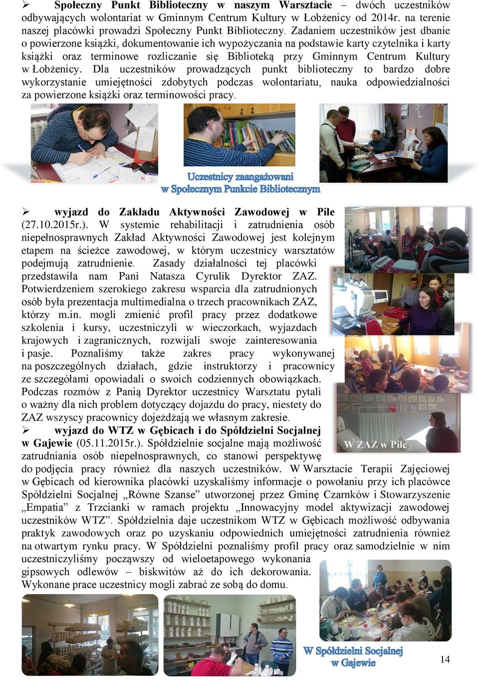 Zadaniem uczestników jest dbanie o powierzone książki, dokumentowanie ich wypożyczania na podstawie karty czytelnika i karty książki oraz terminowe rozliczanie się Biblioteką przy Gminnym Centrum