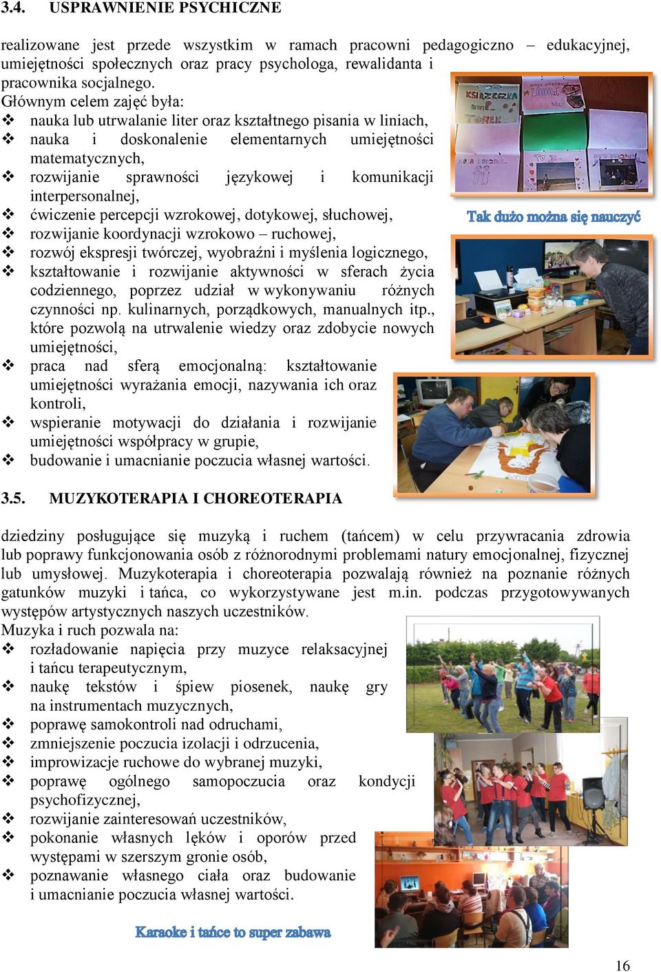 interpersonalnej, ćwiczenie percepcji wzrokowej, dotykowej, słuchowej, rozwijanie koordynacji wzrokowo ruchowej, rozwój ekspresji twórczej, wyobraźni i myślenia logicznego, kształtowanie i rozwijanie