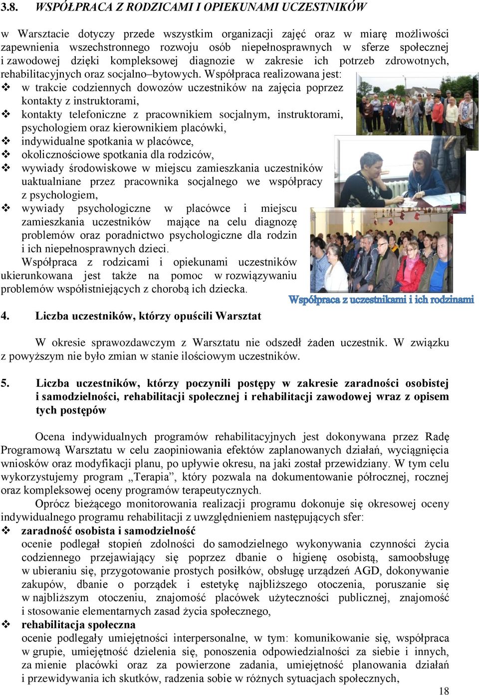 Współpraca realizowana jest: w trakcie codziennych dowozów uczestników na zajęcia poprzez kontakty z instruktorami, kontakty telefoniczne z pracownikiem socjalnym, instruktorami, psychologiem oraz