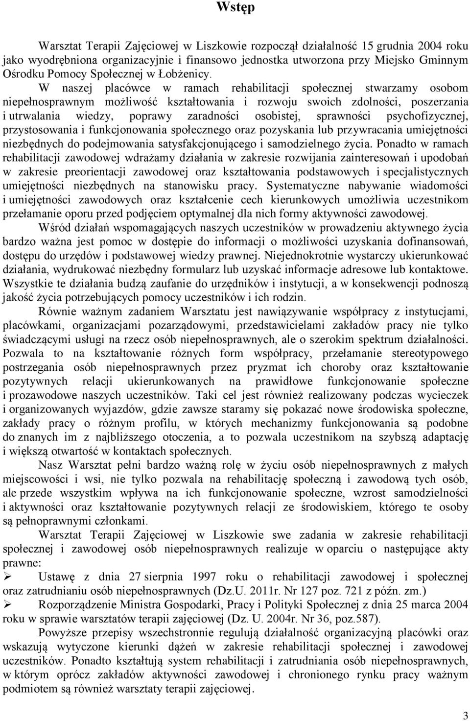 W naszej placówce w ramach rehabilitacji społecznej stwarzamy osobom niepełnosprawnym możliwość kształtowania i rozwoju swoich zdolności, poszerzania i utrwalania wiedzy, poprawy zaradności